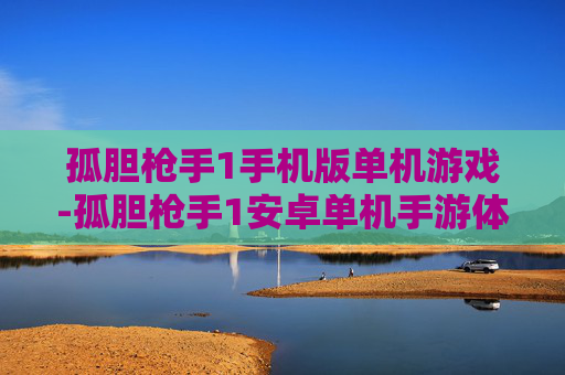 孤胆枪手1手机版单机游戏-孤胆枪手1安卓单机手游体验乐趣