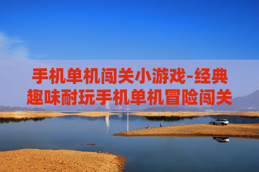手机单机闯关小游戏-经典趣味耐玩手机单机冒险闯关游戏