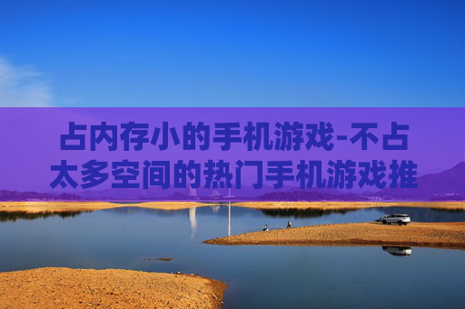 占内存小的手机游戏-不占太多空间的热门手机游戏推荐