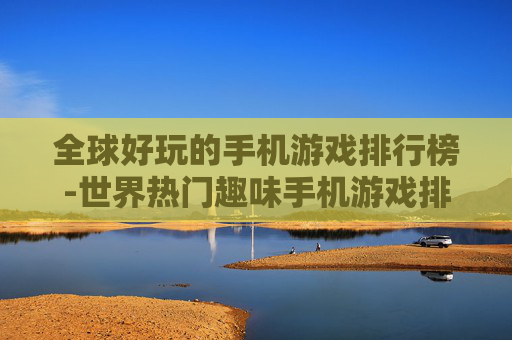 全球好玩的手机游戏排行榜-世界热门趣味手机游戏排名情况