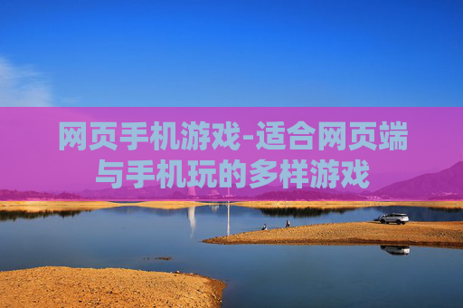 网页手机游戏-适合网页端与手机玩的多样游戏