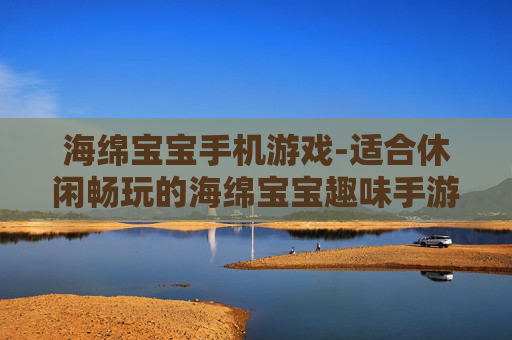 海绵宝宝手机游戏-适合休闲畅玩的海绵宝宝趣味手游