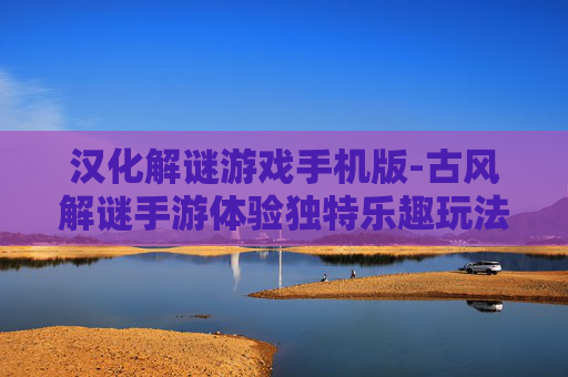 汉化解谜游戏手机版-古风解谜手游体验独特乐趣玩法