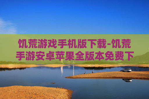 饥荒游戏手机版下载-饥荒手游安卓苹果全版本免费下载渠道