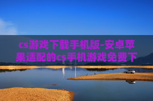 cs游戏下载手机版-安卓苹果适配的cs手机游戏免费下载