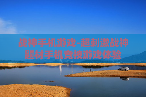 战神手机游戏-超刺激战神题材手机竞技游戏体验