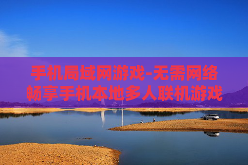 手机局域网游戏-无需网络畅享手机本地多人联机游戏