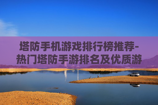 塔防手机游戏排行榜推荐-热门塔防手游排名及优质游戏汇总