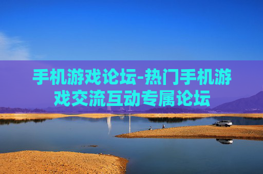 手机游戏论坛-热门手机游戏交流互动专属论坛