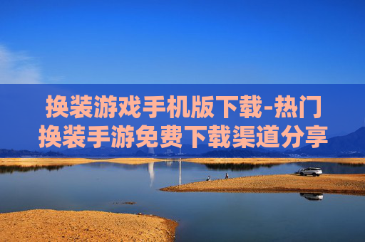 换装游戏手机版下载-热门换装手游免费下载渠道分享