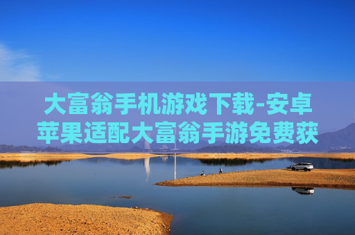 大富翁手机游戏下载-安卓苹果适配大富翁手游免费获取途径