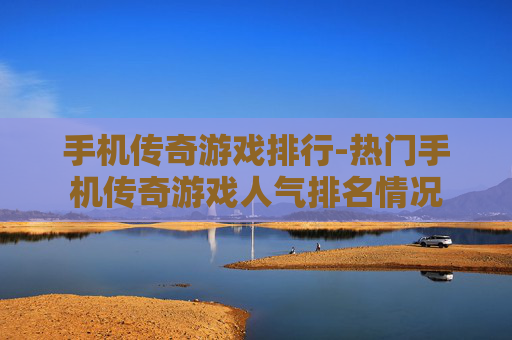 手机传奇游戏排行-热门手机传奇游戏人气排名情况