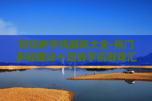 好玩的手机游戏大全-热门多样趣味十足的手机游戏汇总