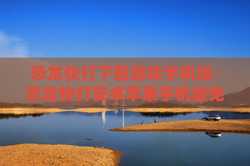 恐龙快打下载游戏手机版-恐龙快打安卓苹果手机版免费游戏下载