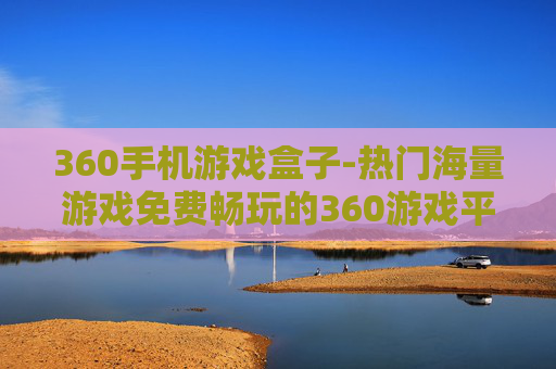 360手机游戏盒子-热门海量游戏免费畅玩的360游戏平台