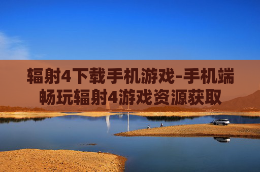 辐射4下载手机游戏-手机端畅玩辐射4游戏资源获取