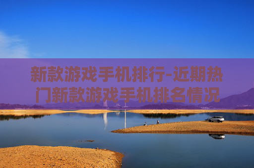 新款游戏手机排行-近期热门新款游戏手机排名情况