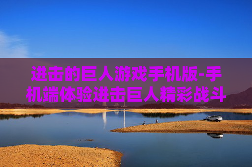 进击的巨人游戏手机版-手机端体验进击巨人精彩战斗游戏