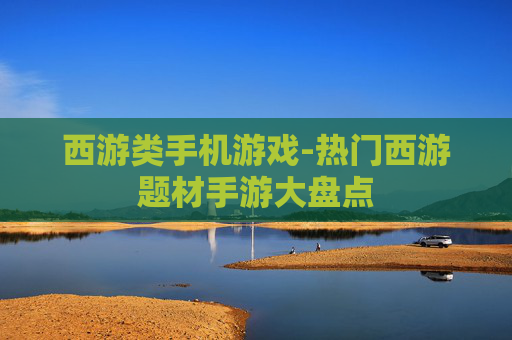 西游类手机游戏-热门西游题材手游大盘点