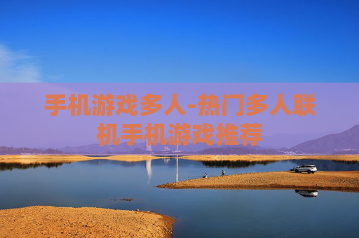 手机游戏多人-热门多人联机手机游戏推荐 手机游戏多人-热门多人联机手机游戏推荐