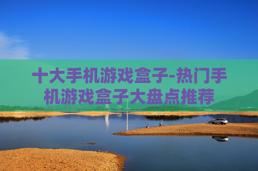 十大手机游戏盒子-热门手机游戏盒子大盘点推荐