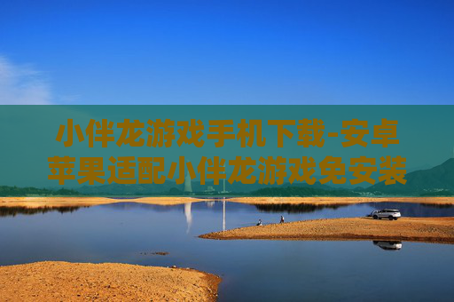 小伴龙游戏手机下载-安卓苹果适配小伴龙游戏免安装下载