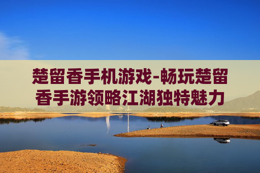 楚留香手机游戏-畅玩楚留香手游领略江湖独特魅力