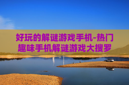 好玩的解谜游戏手机-热门趣味手机解谜游戏大搜罗