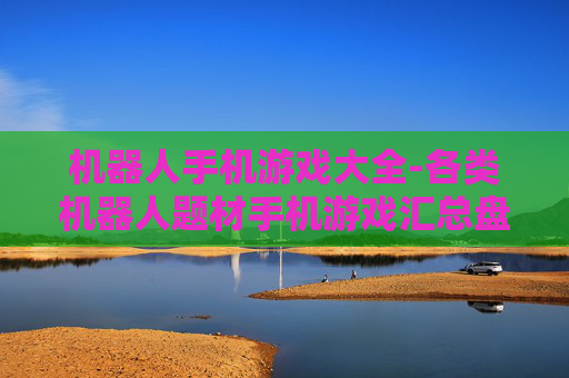 机器人手机游戏大全-各类机器人题材手机游戏汇总盘点