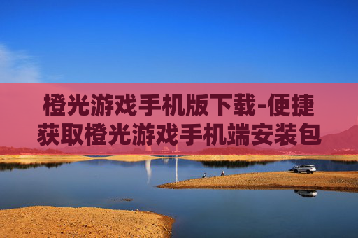 橙光游戏手机版下载-便捷获取橙光游戏手机端安装包 橙光游戏手机版下载-便捷获取橙光游戏手机端安装包