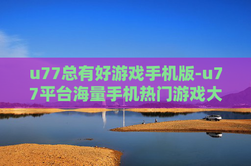 u77总有好游戏手机版-u77平台海量手机热门游戏大集合 u77总有好游戏手机版-u77平台海量手机热门游戏大集合