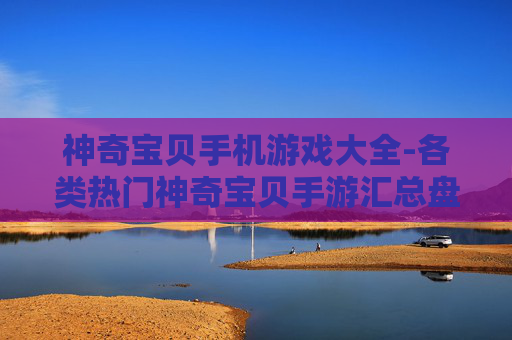 神奇宝贝手机游戏大全-各类热门神奇宝贝手游汇总盘点