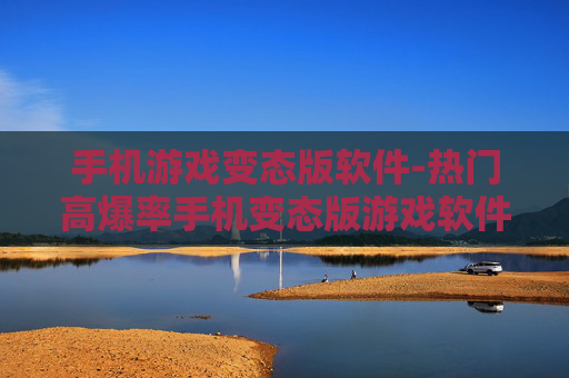手机游戏变态版软件-热门高爆率手机变态版游戏软件推荐 手机游戏变态版软件-热门高爆率手机变态版游戏软件推荐