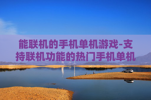 能联机的手机单机游戏-支持联机功能的热门手机单机游戏推荐 能联机的手机单机游戏-支持联机功能的热门手机单机游戏推荐