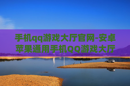 手机qq游戏大厅官网-安卓苹果通用手机QQ游戏大厅官方入口 手机qq游戏大厅官网-安卓苹果通用手机QQ游戏大厅官方入口