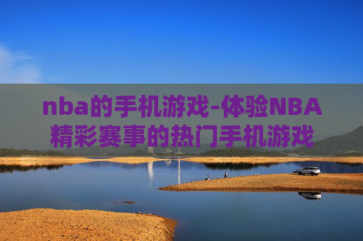 nba的手机游戏-体验NBA精彩赛事的热门手机游戏