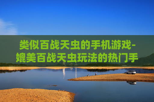 类似百战天虫的手机游戏-媲美百战天虫玩法的热门手机游戏推荐