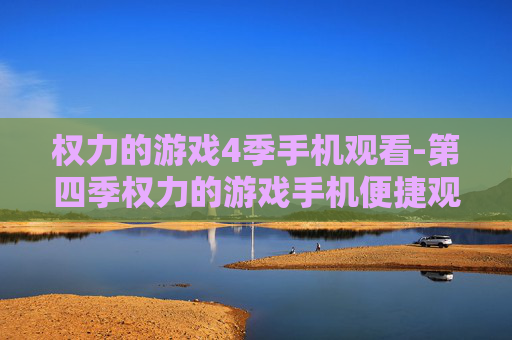 权力的游戏4季手机观看-第四季权力的游戏手机便捷观影途径