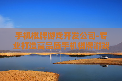手机棋牌游戏开发公司-专业打造高品质手机棋牌游戏研发企业