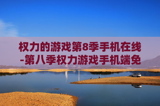 权力的游戏第8季手机在线-第八季权力游戏手机端免费在线观看