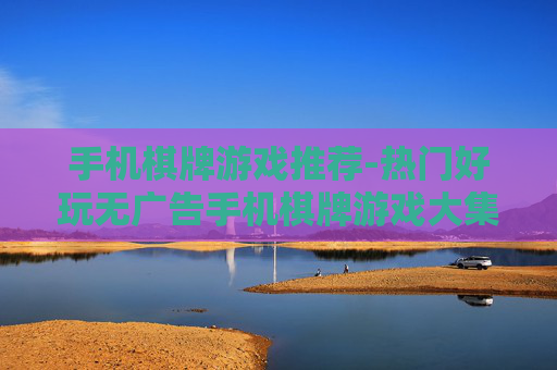 手机棋牌游戏推荐-热门好玩无广告手机棋牌游戏大集合