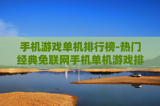 手机游戏单机排行榜-热门经典免联网手机单机游戏排名