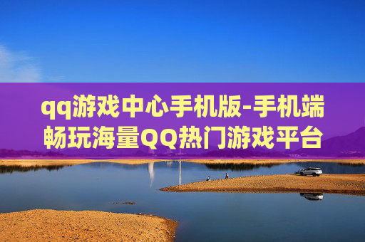 qq游戏中心手机版-手机端畅玩海量QQ热门游戏平台