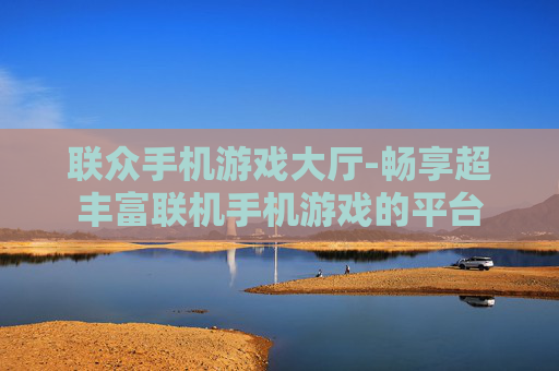 联众手机游戏大厅-畅享超丰富联机手机游戏的平台