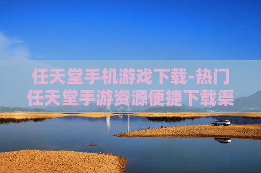 任天堂手机游戏下载-热门任天堂手游资源便捷下载渠道