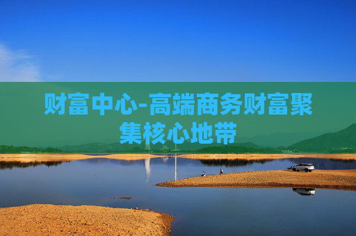 财富中心-高端商务财富聚集核心地带