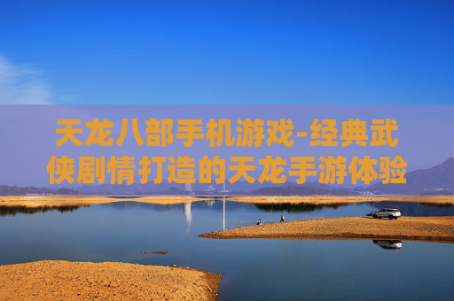 天龙八部手机游戏-经典武侠剧情打造的天龙手游体验