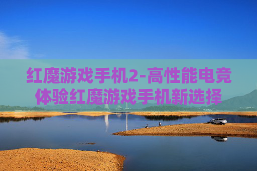 红魔游戏手机2-高性能电竞体验红魔游戏手机新选择