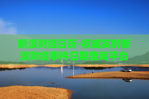 新浪财经日历-权威实时新浪财经事件日期查询平台