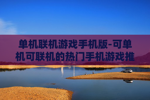 单机联机游戏手机版-可单机可联机的热门手机游戏推荐